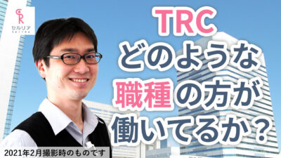 【TRC求める人材について】どんな職種の方が働いているのですか?